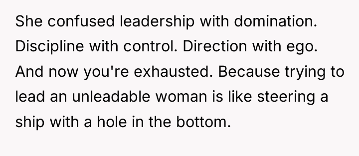 She confused leadership with domination. Discipline with control. Direction with...