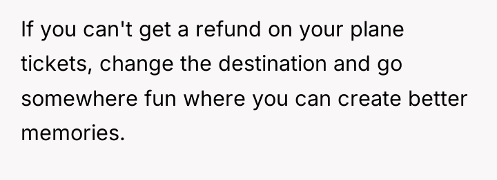 If you can't get a refund on your plane tickets,...