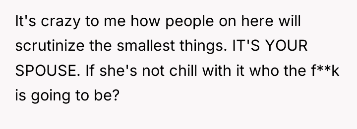 It's crazy to me how people on here will scrutinize...