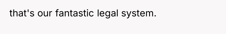 that's our fantastic legal system.