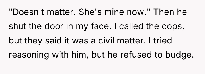 "Doesn't matter. She's mine now." Then he shut the door...