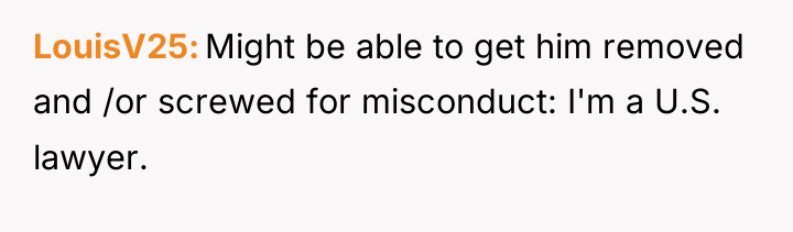 LouisV25 Might be able to get him removed and /or...