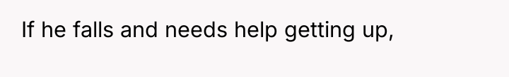 If he falls and needs help getting up,