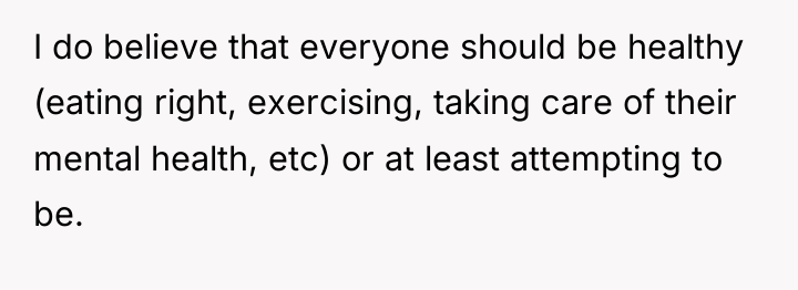 I do believe that everyone should be healthy (eating right,...