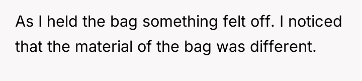 As I held the bag something felt off. I noticed...