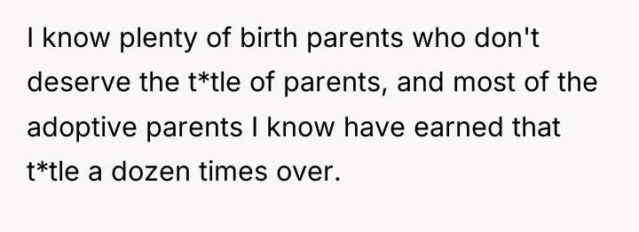 I know plenty of birth parents who don't deserve the...