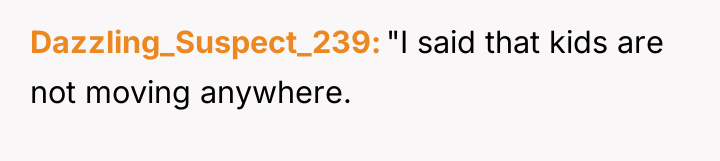 Dazzling_Suspect_239 "I said that kids are not moving anywhere.