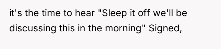 it's the time to hear "Sleep it off we'll be...