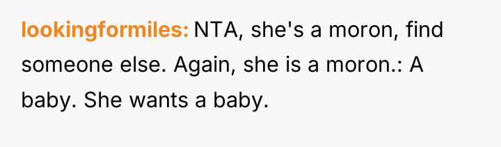 lookingformiles NTA, she's a moron, find someone else. Again, she...