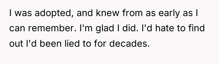 I was adopted, and knew from as early as I...