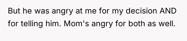 But he was angry at me for my decision AND...