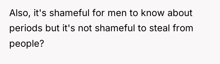 Also, it's shameful for men to know about periods but...