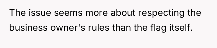 The issue seems more about respecting the business owner's rules...