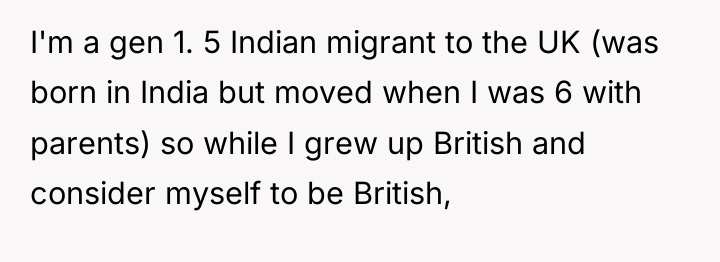 I'm a gen 1. 5 Indian migrant to the UK...