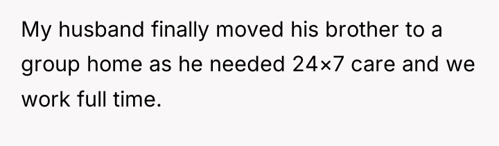 My husband finally moved his brother to a group home...