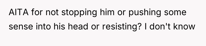 AITA for not stopping him or pushing some sense into...