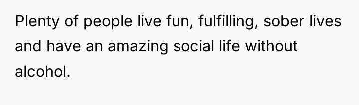 Plenty of people live fun, fulfilling, sober lives and have...