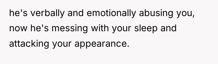 he's verbally and emotionally abusing you, now he's messing with...