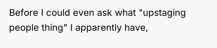 Before I could even ask what "upstaging people thing" I...