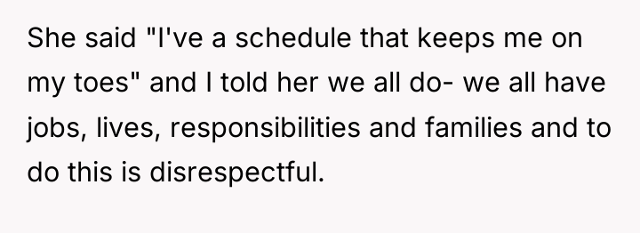 She said "I've a schedule that keeps me on my...