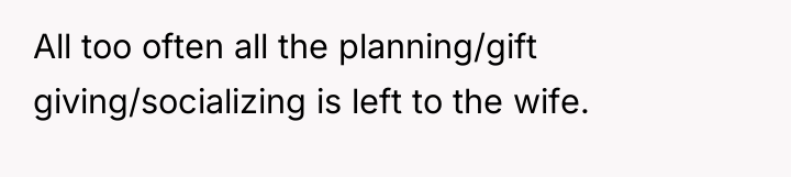 All too often all the planning/gift giving/socializing is left to...