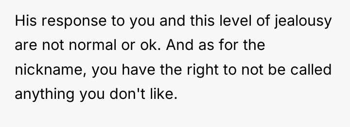His response to you and this level of jealousy are...