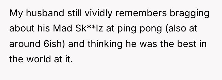 My husband still vividly remembers bragging about his Mad Sk**lz...