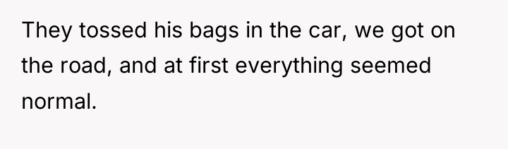 They tossed his bags in the car, we got on...