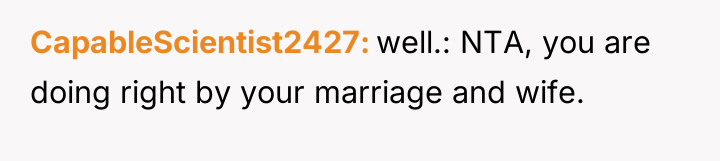 CapableScientist2427 well.: NTA, you are doing right by your marriage...