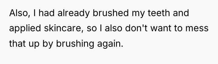 Also, I had already brushed my teeth and applied skincare,...