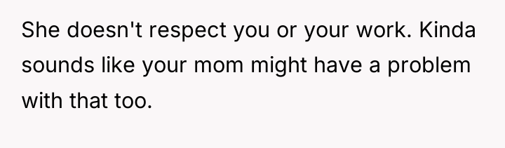 She doesn't respect you or your work. Kinda sounds like...