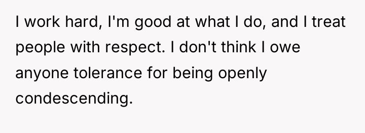 I work hard, I'm good at what I do, and...