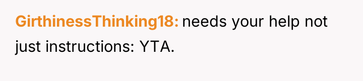 GirthinessThinking18 needs your help not just instructions: YTA.