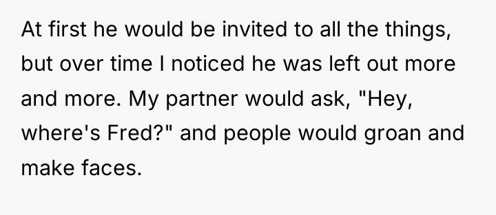 At first he would be invited to all the things,...