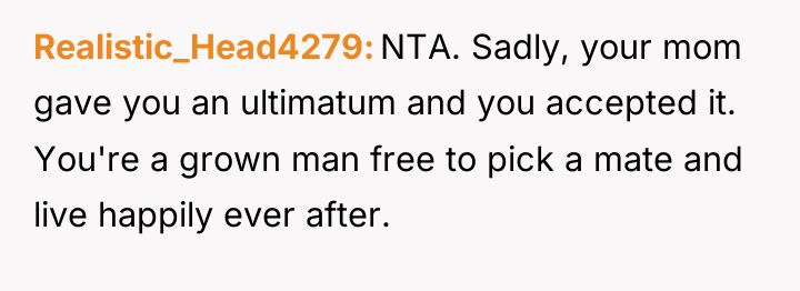 Realistic_Head4279 NTA. Sadly, your mom gave you an ultimatum and...