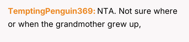 TemptingPenguin369 NTA. Not sure where or when the grandmother grew...