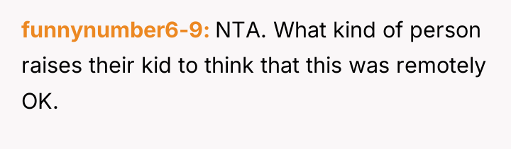 funnynumber6-9 NTA. What kind of person raises their kid to...