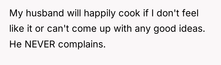 My husband will happily cook if I don't feel like...