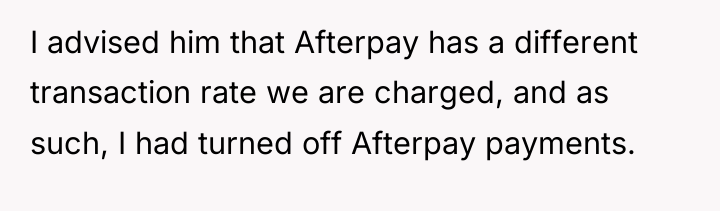 I advised him that Afterpay has a different transaction rate...