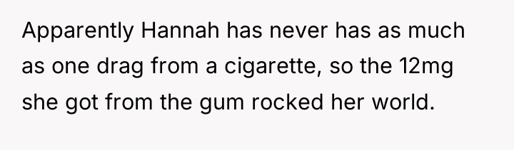 Apparently Hannah has never has as much as one drag...