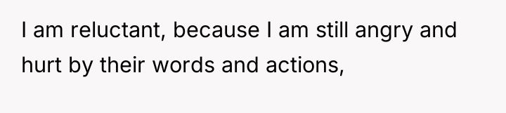 I am reluctant, because I am still angry and hurt...