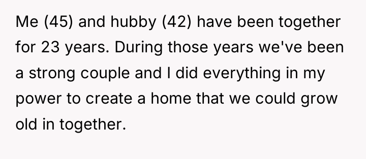 Me (45) and hubby (42) have been together for 23...