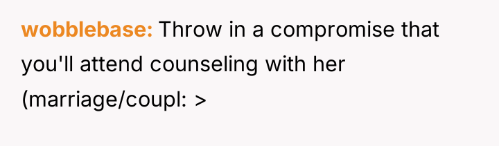 wobblebase Throw in a compromise that you'll attend counseling with...