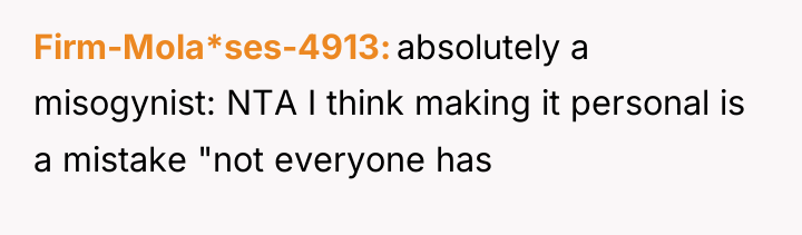 Firm-Mola*ses-4913 absolutely a misogynist: NTA I think making it personal...