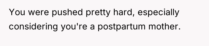 You were pushed pretty hard, especially considering you're a postpartum...