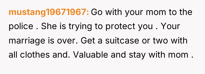 mustang19671967 Go with your mom to the police . She...