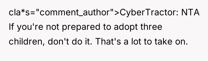 cla*s="comment_author">CyberTractor: NTA If you're not prepared to adopt three children,...