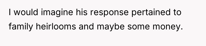 I would imagine his response pertained to family heirlooms and...