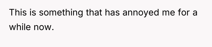 This is something that has annoyed me for a while...