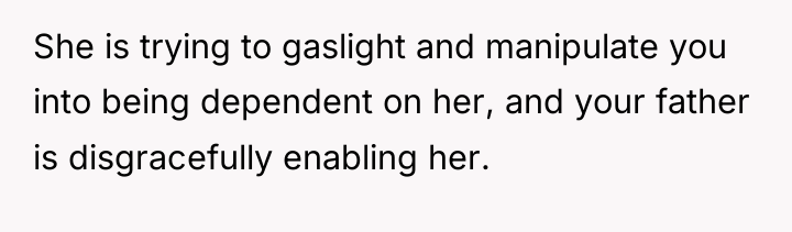 She is trying to gaslight and manipulate you into being...